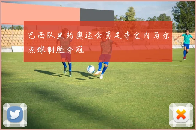 巴西队里约奥运会男足夺金内马尔点球制胜夺冠