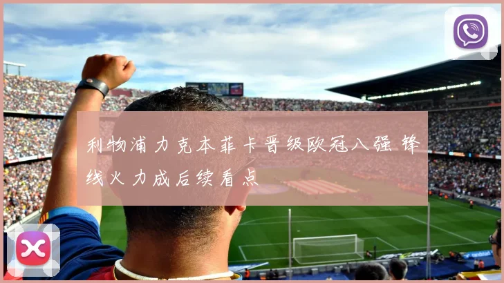 利物浦力克本菲卡晋级欧冠八强 锋线火力成后续看点