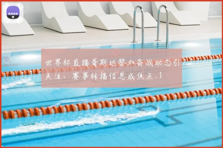 世界杯直播哥斯达黎加备战动态引关注,赛事转播信息成焦点_1