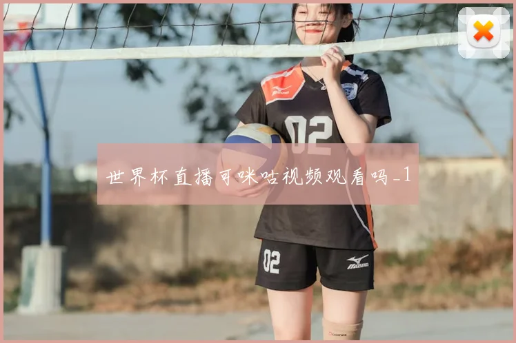 世界杯直播可咪咕视频观看吗_1